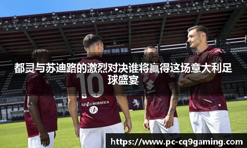 都灵与苏迪路的激烈对决谁将赢得这场意大利足球盛宴